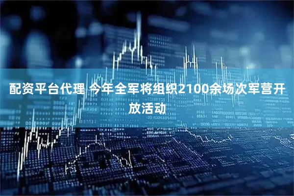 配资平台代理 今年全军将组织2100余场次军营开放活动